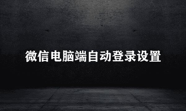微信电脑端自动登录设置