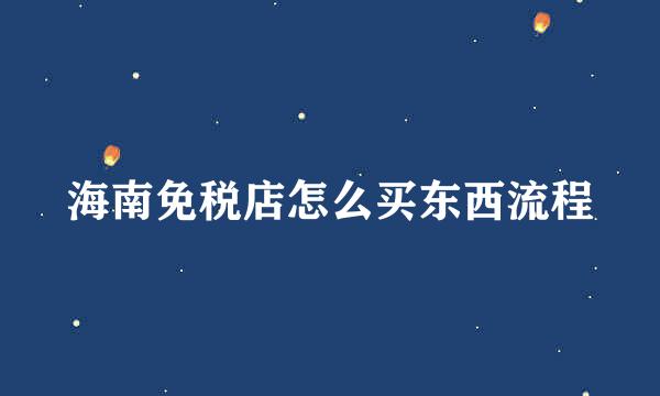 海南免税店怎么买东西流程