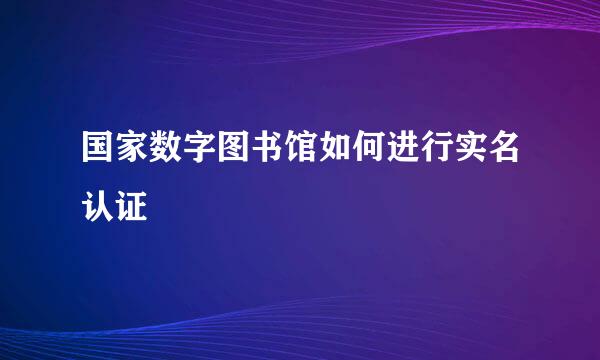 国家数字图书馆如何进行实名认证