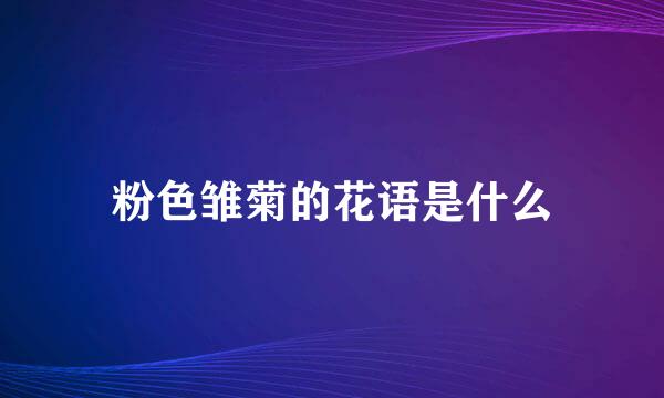 粉色雏菊的花语是什么