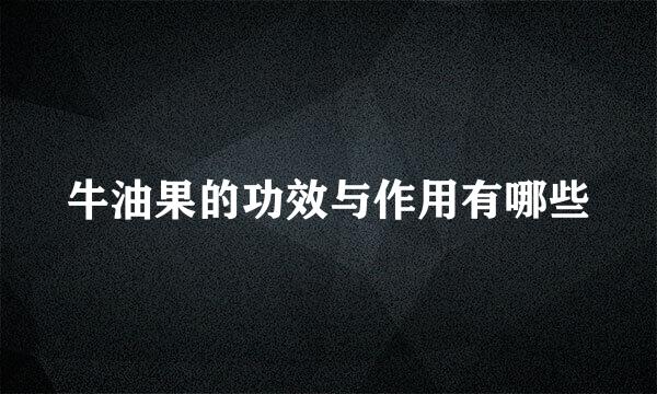 牛油果的功效与作用有哪些