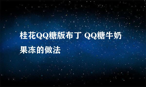 桂花QQ糖版布丁 QQ糖牛奶果冻的做法