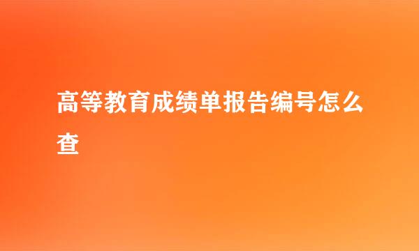 高等教育成绩单报告编号怎么查