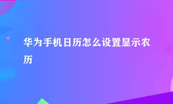 华为手机日历怎么设置显示农历