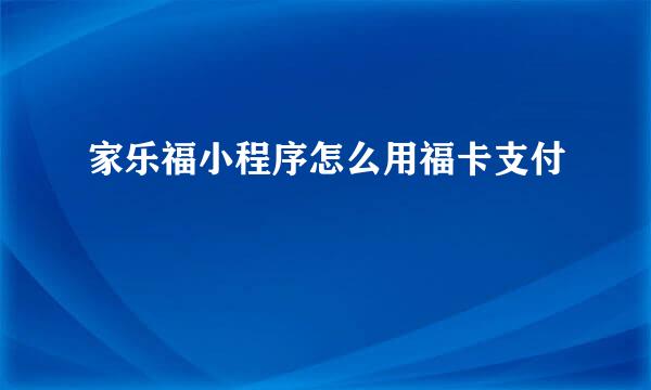 家乐福小程序怎么用福卡支付