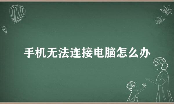 手机无法连接电脑怎么办
