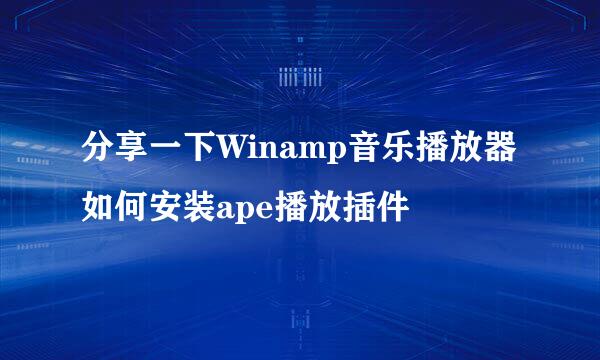 分享一下Winamp音乐播放器如何安装ape播放插件