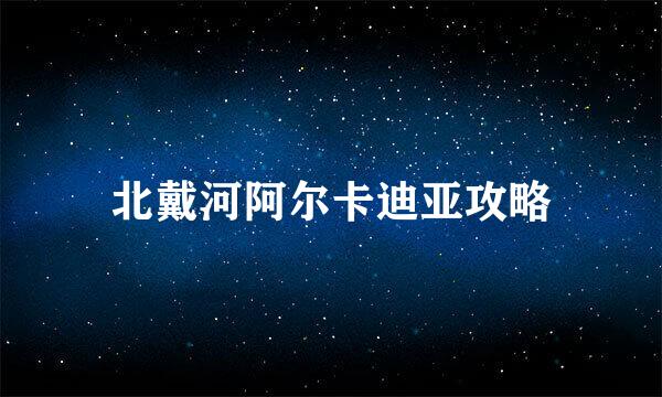 北戴河阿尔卡迪亚攻略