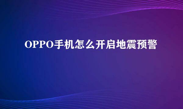 OPPO手机怎么开启地震预警
