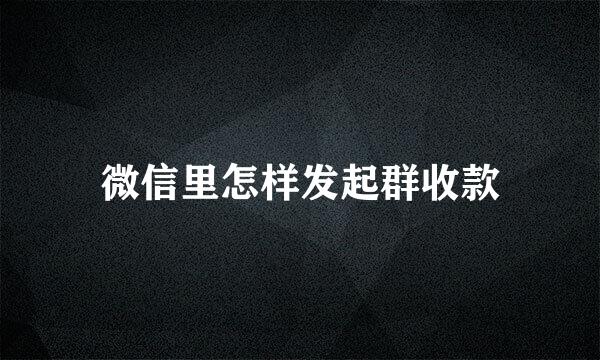 微信里怎样发起群收款