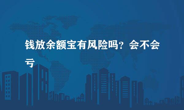 钱放余额宝有风险吗？会不会亏
