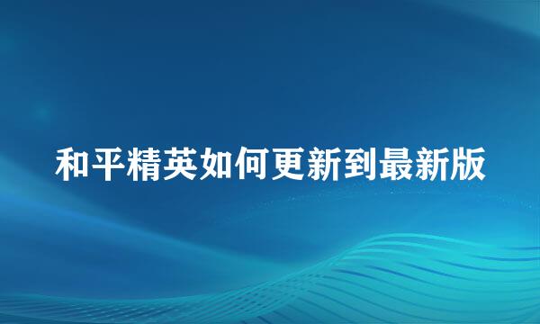 和平精英如何更新到最新版