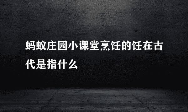 蚂蚁庄园小课堂烹饪的饪在古代是指什么