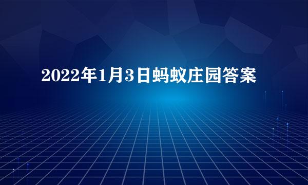 2022年1月3日蚂蚁庄园答案