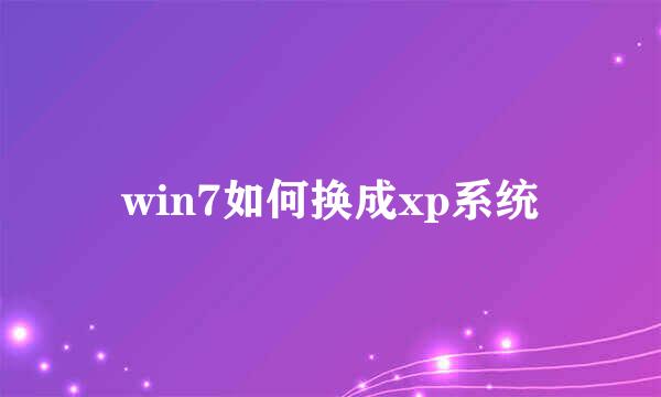 win7如何换成xp系统