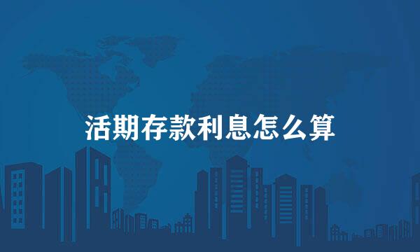 活期存款利息怎么算