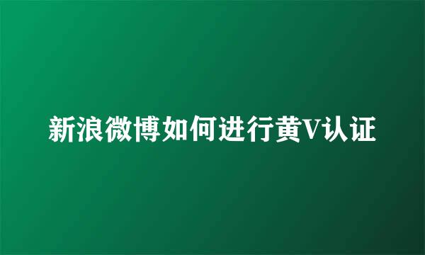 新浪微博如何进行黄V认证