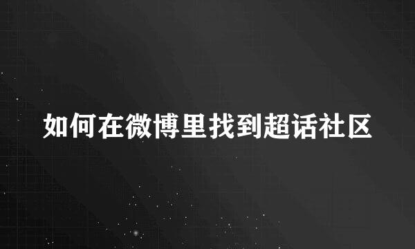 如何在微博里找到超话社区