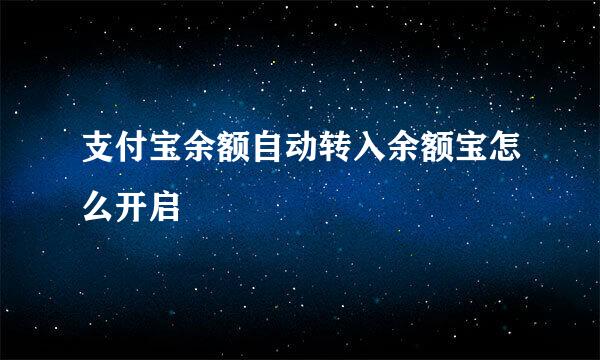 支付宝余额自动转入余额宝怎么开启