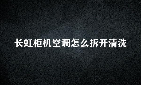 长虹柜机空调怎么拆开清洗