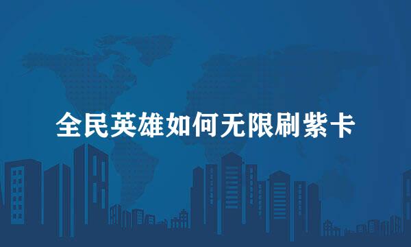 全民英雄如何无限刷紫卡