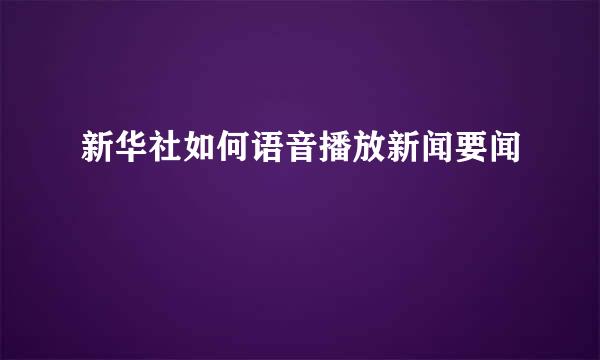 新华社如何语音播放新闻要闻