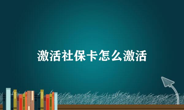 激活社保卡怎么激活