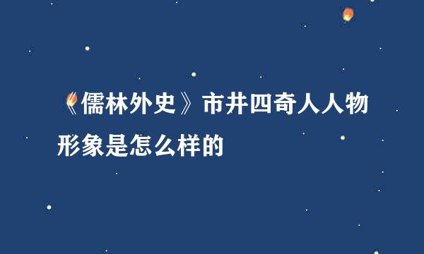《儒林外史》市井四奇人人物形象是怎么样的