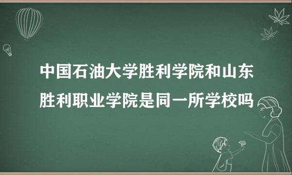 中国石油大学胜利学院和山东胜利职业学院是同一所学校吗