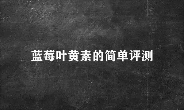 蓝莓叶黄素的简单评测