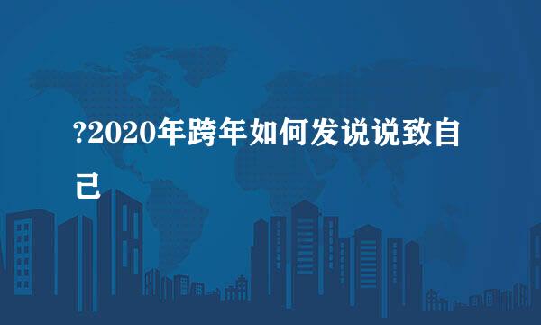 ?2020年跨年如何发说说致自己
