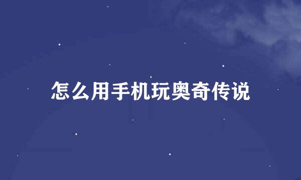 怎么用手机玩奥奇传说