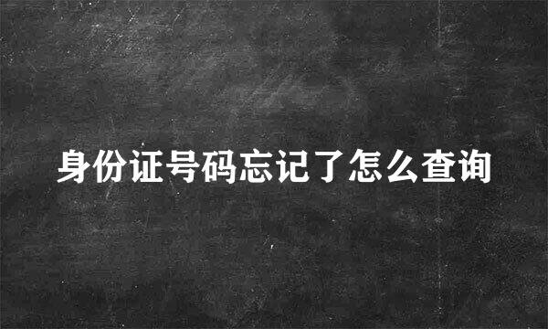 身份证号码忘记了怎么查询