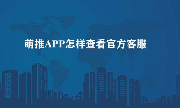 萌推APP怎样查看官方客服