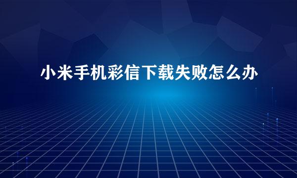 小米手机彩信下载失败怎么办