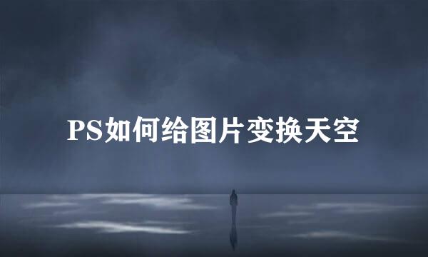 PS如何给图片变换天空