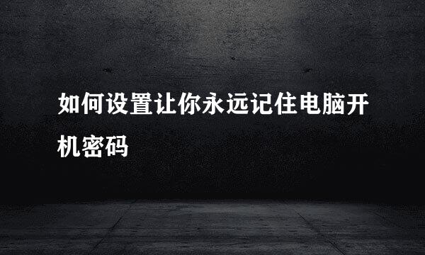 如何设置让你永远记住电脑开机密码