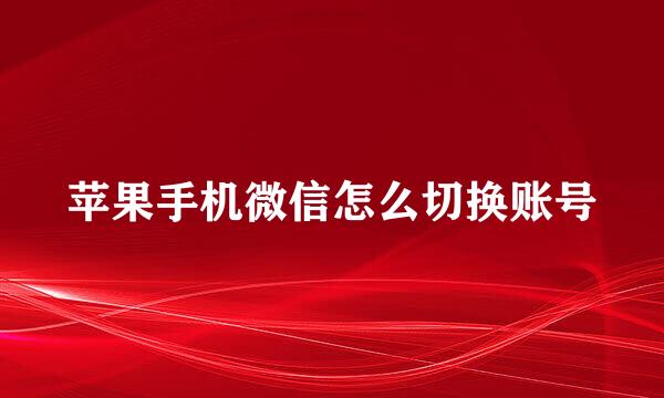 苹果手机微信怎么切换账号