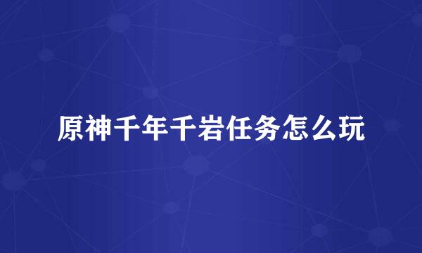 原神千年千岩任务怎么玩