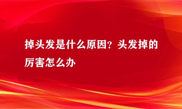 掉头发是什么原因？头发掉的厉害怎么办