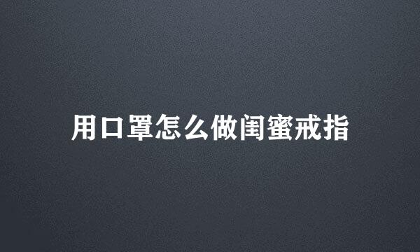 用口罩怎么做闺蜜戒指