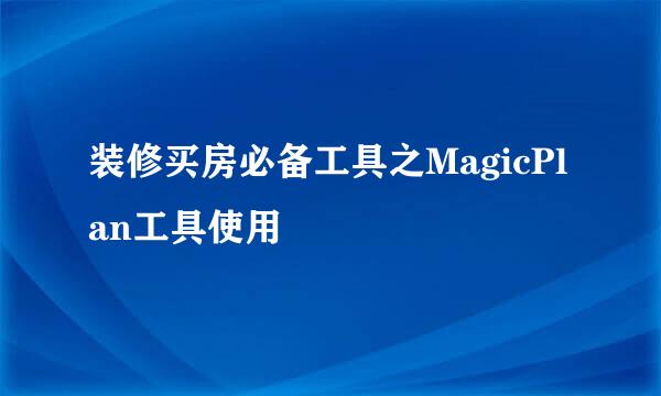 装修买房必备工具之MagicPlan工具使用