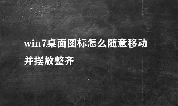 win7桌面图标怎么随意移动并摆放整齐
