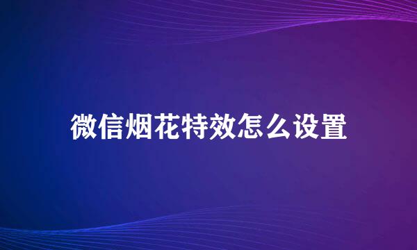 微信烟花特效怎么设置