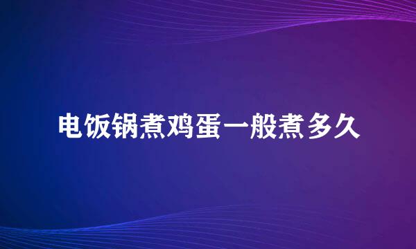 电饭锅煮鸡蛋一般煮多久