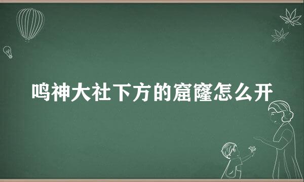 鸣神大社下方的窟窿怎么开