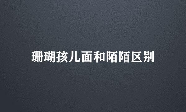 珊瑚孩儿面和陌陌区别