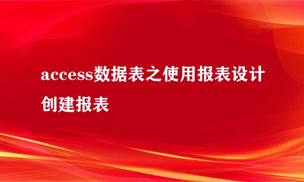 access数据表之使用报表设计创建报表