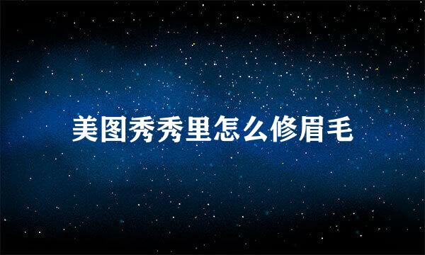 美图秀秀里怎么修眉毛