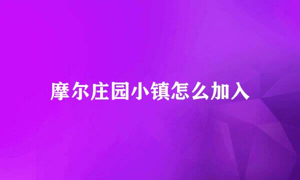 摩尔庄园小镇怎么加入